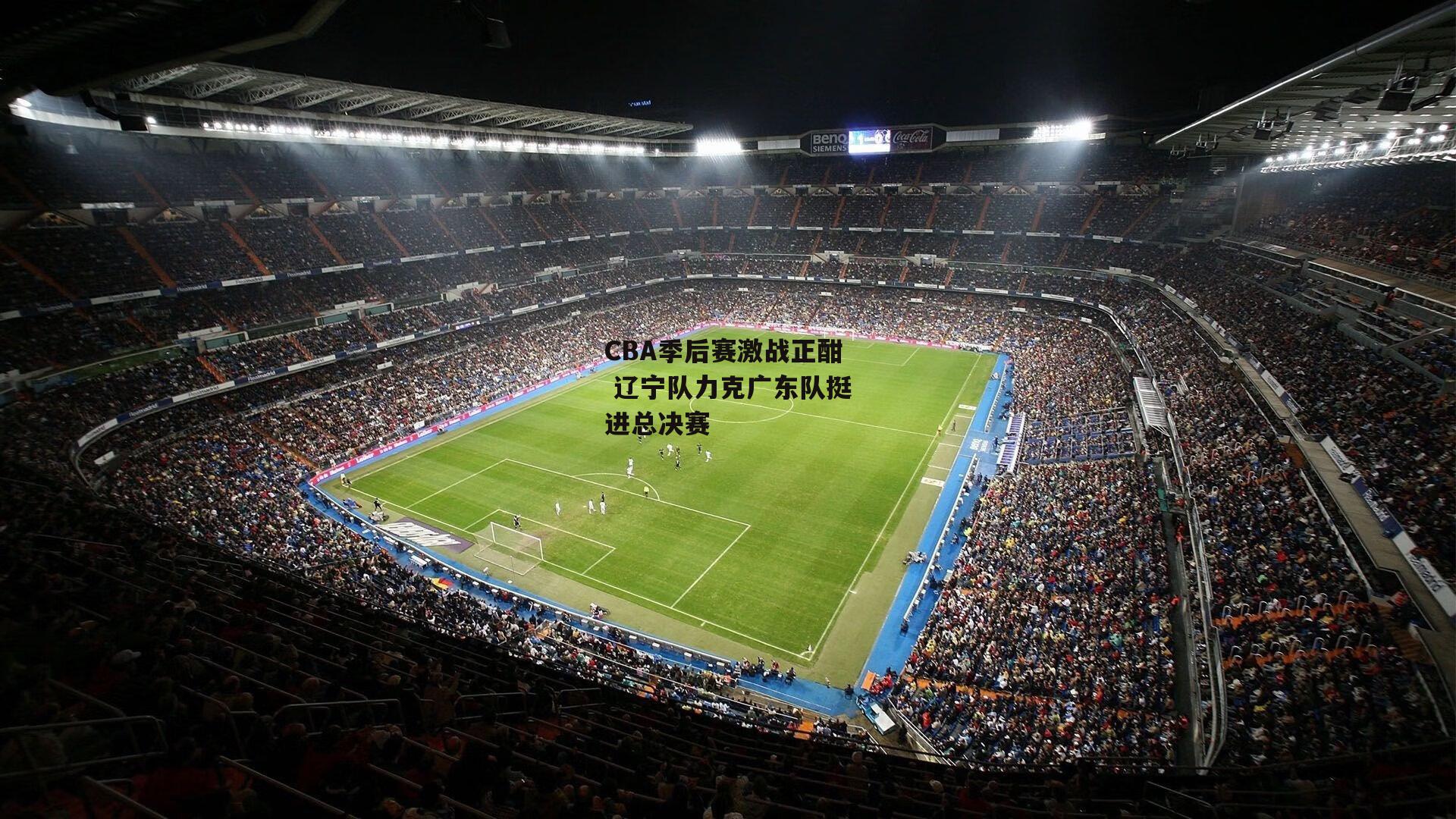 CBA季后赛激战正酣 辽宁队力克广东队挺进总决赛