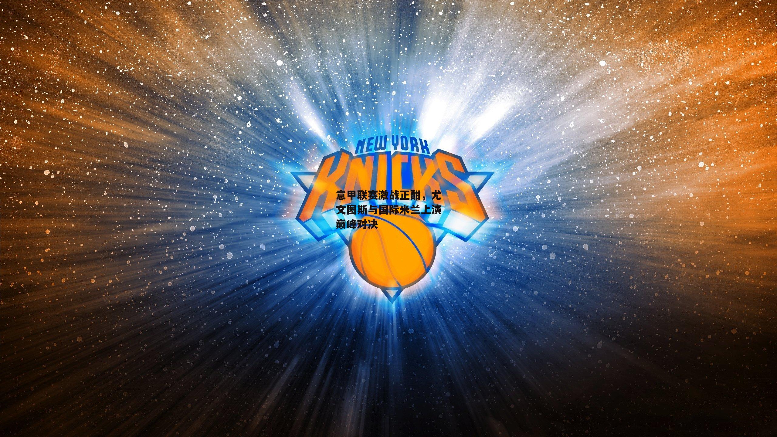 意甲联赛激战正酣,尤文图斯与国际米兰上演巅峰对决