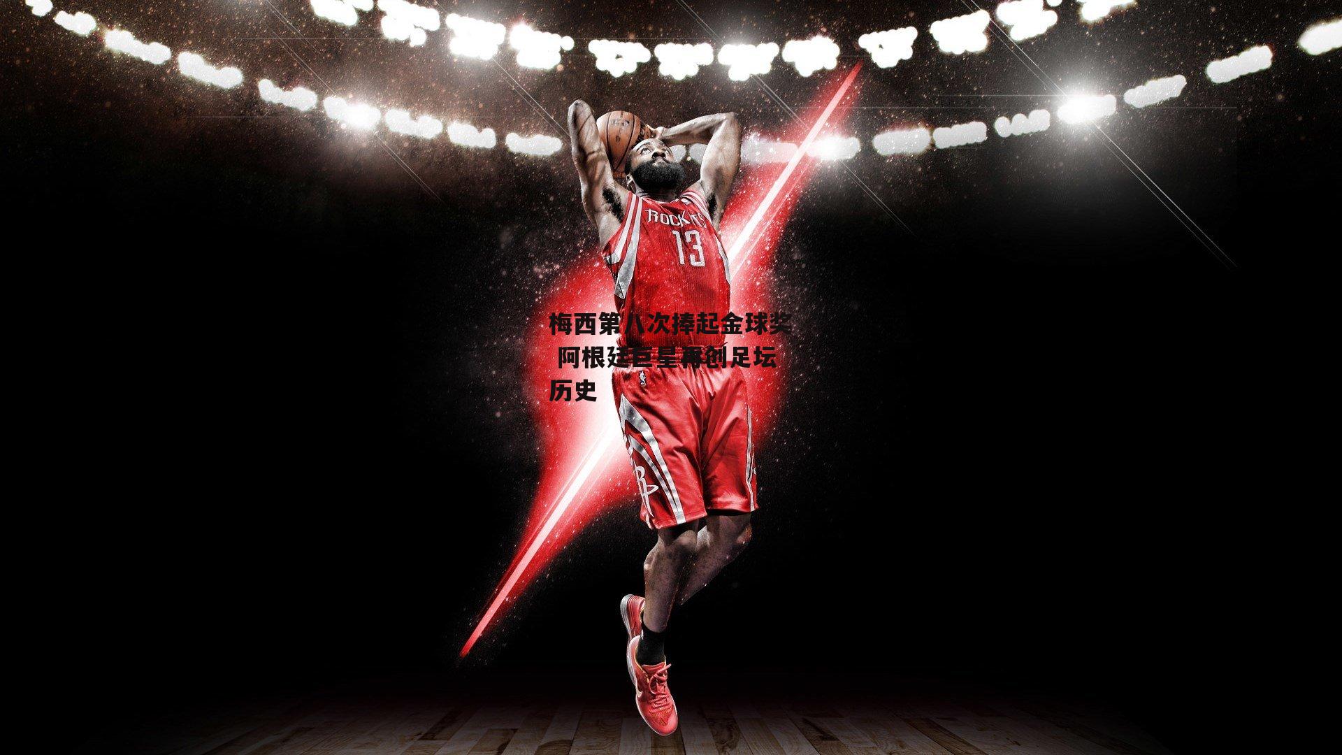 梅西第八次捧起金球奖 阿根廷巨星再创足坛历史