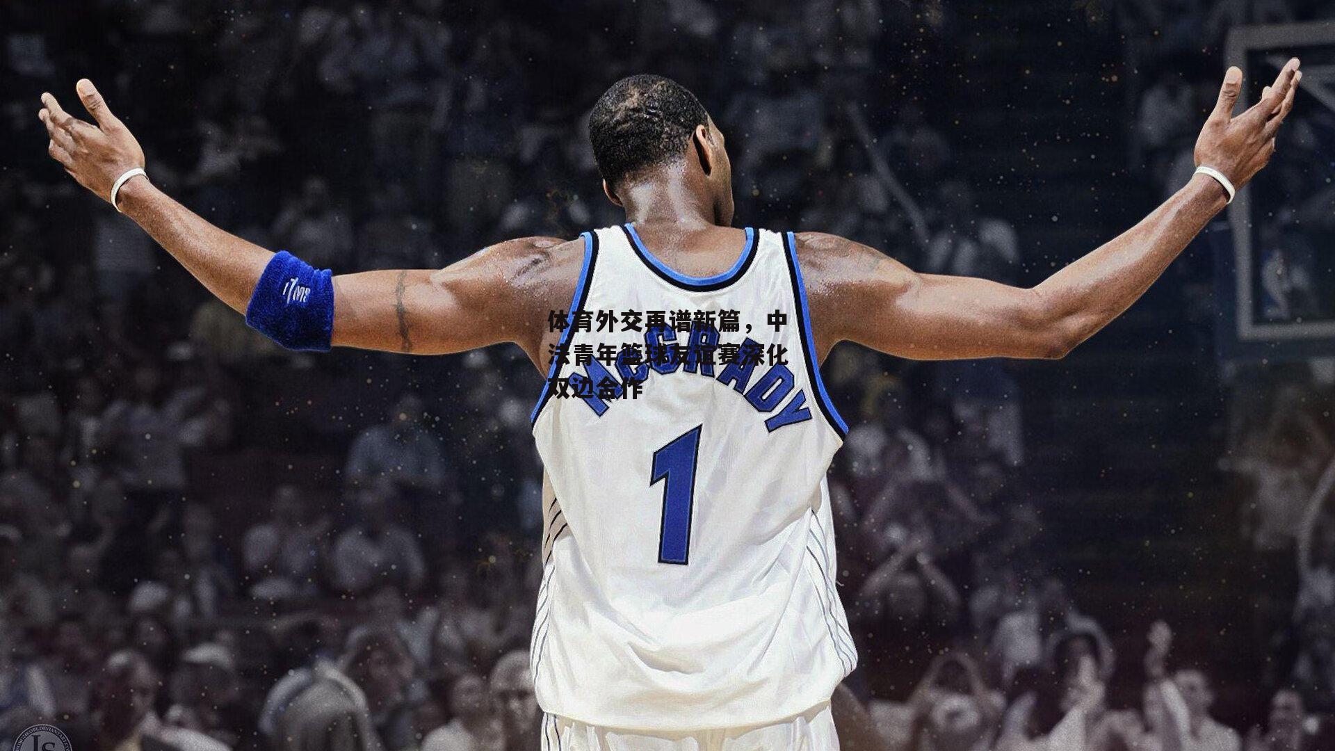 体育外交再谱新篇,中法青年篮球友谊赛深化双边合作